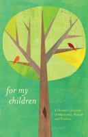 For My Children: A Mother's Journal of Memories, Wishes and Wisdom 1612430619 Book Cover