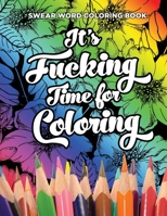 Swear Word Coloring Book It's Fucking Time for Coloring: Adult Coloring Book For Fun and Stress Relief, 40 Pages of Flowers and Dirty Words - 40 Coloring Pages - Large 8.5in x 11in - 21.59cm x 27.94cm 1086227212 Book Cover