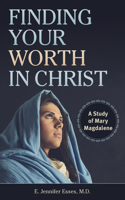 Finding Your Worth in Christ: A Study of Mary Magdalene 1632694360 Book Cover