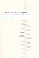 My Mother Was a Computer: Digital Subjects and Literary Texts 0226321487 Book Cover