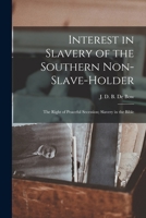 The Interest in Slavery of the Southern Non-slaveholder: The Right of Peaceful Secession: Slavery 1475145187 Book Cover