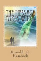 The Message Takes Wings: A Sequel to A Message For All Time 1482001101 Book Cover