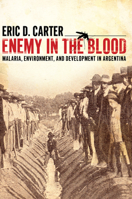 Enemy in the Blood: Malaria, Environment, and Development in Argentina 0817317600 Book Cover