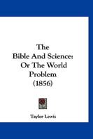 The Bible and Science, or the World-Problem 1279872810 Book Cover