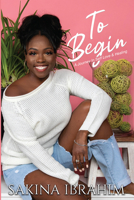 To Begin: A Journey in Self Love and Healing 166672436X Book Cover