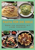 Pasta Für Die Seele: ÜBER 150 REZEPTE MIT LIEBE GEKOCHT: Meisterhafte italienische Pasta-Rezepte für Anfänger und Fortgeschrittene: Von her 3384196341 Book Cover