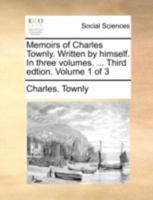 Memoirs of Charles Townly. Written by himself. In three volumes. ... Third edtion. Volume 1 of 3 1170534511 Book Cover