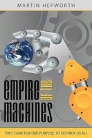 Empire Of The Machines: They came for one purpose, to destroy us all 1449024262 Book Cover