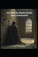 Did John the Baptist Doubt Jesus of Nazareth? B0DZXG1K1W Book Cover