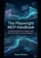 The Playwright MCP Handbook: Designing Robust AI Agents with Real-Time Web and Tool Integration B0H3HCMZ1X Book Cover