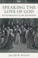 Speaking the Love of God: An Introduction to the Sacraments 1941447570 Book Cover