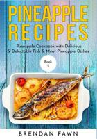 Pineapple Recipes: Pineapple Cookbook with Delicious & Delectable Fish & Meat Pineapple Dishes 1080327541 Book Cover