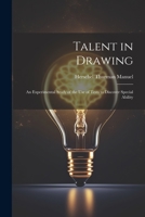 Talent in Drawing; an Experimental Study of the use of Tests to Discover Special Ability 1022035894 Book Cover