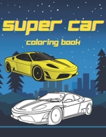 Super Car Coloring Book: Luxury Cars For Kids - Gift For Boys - Modern Vehicles Stress Relieving - Relaxation For Toddlers, Children, Preschool B08SZ1FV9V Book Cover