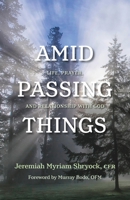 Amid Passing Things: Life, Prayer, and Relationship with God 1640602208 Book Cover