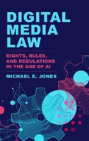 Digital Media Law: Rights, Rules, and Regulations in the Age of AI 1538196913 Book Cover