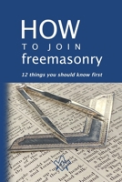 How to Join Freemasonry: 12 thing you should know first B0BYM4LYR5 Book Cover