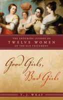 Good Girls, Bad Girls: The Enduring Lessons of Twelve Women of the Old Testament 0742562514 Book Cover