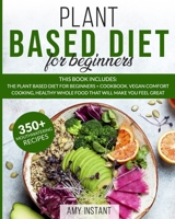 Plant Based Diet for Beginners: This book includes: The Plant Based Diet for Beginners + Cookbook. Vegan Comfort Cooking, Healthy Whole Food that will make you feel great. 350+ mouthwatering recipes B0884BTY71 Book Cover