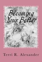 Becoming Your Better: The Process of Tranforming Into Your True Self 197921705X Book Cover