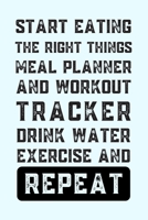 Start Eating The Right Things Meal Planner and Workout Tracker Drink Water Exercise and Repeat: Weekly Meal Planner Tracker / 7 Day Meal Planner Book / 3Vegan Meal Planner / 6 meals a day planner 1696720850 Book Cover