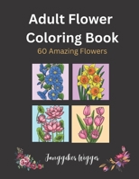 Adult Flower Coloring Book: 60 Beautiful Flowers to Color. Suitable for Ages 14 & Above 3039611976 Book Cover