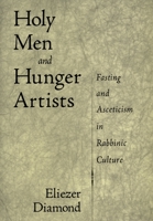 Holy Men and Hunger Artists: Fasting and Asceticism in Rabinnic Culture 0195137507 Book Cover