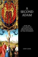 A Second Adam: How the Doctrine of Recapitulation Helps Make Sense of the Atonement 153025261X Book Cover