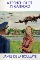 A French Pilot in Gaitford: The frustrated love of a mysterious Englishwoman and a French heavy bomber pilot from the Gaitford airbase in England 2955227005 Book Cover