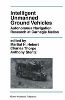 Intelligent Unmanned Ground Vehicles: Autonomous Navigation Research at Carnegie Mellon (The International Series in Engineering and Computer Science)