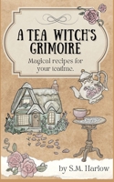 A Tea Witch's Grimoire: Magical recipes for your teatime 1737028646 Book Cover