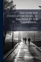 Discours Sur L'éducation De Mr. Le Dauphin, Et Sur L'adoption... 1278238735 Book Cover