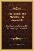 The Church, The Ministry, The Sacraments: Five Sermons Preached In Peterborough Cathedral 0548511438 Book Cover