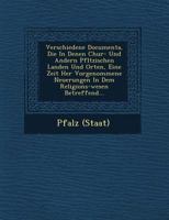 Verschiedene Documenta, Die in Denen Chur- Und Andern Pf Ltzischen Landen Und Orten, Eine Zeit Her Vorgenommene Neuerungen in Dem Religions-Wesen Betreffend... 1249647290 Book Cover