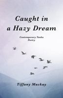 Caught in a Hazy Dream: Contemporary Tanka Poetry 196528504X Book Cover