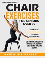 Chair Exercises for Seniors Over 60: 15 Minutes a Day! The 28-day Challenge with 100 Video-Illustrated Chair Exercises, the Tracking Journal, and 3 Full Chair Yoga Routines with Video Explanation B0DWRYTGMY Book Cover