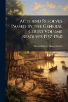 Acts and resolves passed by the General Court Volume Resolves 1757-1760 117504363X Book Cover