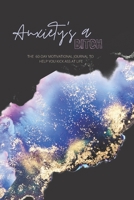 Anxiety's a Bitch: A 60-Day Motivational Journal to Help You Kick Ass at Life B083XX4M99 Book Cover