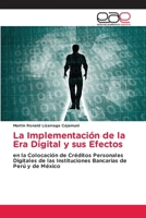 La Implementación de la Era Digital y sus Efectos: en la Colocación de Créditos Personales Digitales de las Instituciones Bancarias de Perú y de México 6202103205 Book Cover