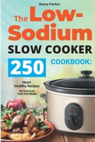 The Low-Sodium Slow Cooker Cookbook: 250 Heart Healthy Recipes for Balanced Low-Salt Meals B08TSLVBQ5 Book Cover