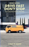 Drive Fast Don't Stop - Book 16: Mexico City, Mexico: Mexico City, Mexico B0BZCK7XQB Book Cover