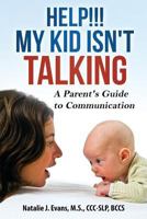 Help! My Kid Isn't Talking! : A Parent's Guide to Communication 1984035487 Book Cover