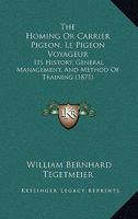 The Homing Or Carrier Pigeon, Le Pigeon Voyageur: Its History, General Management, And Method Of Training 1165661861 Book Cover