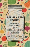 Fermented Foods: The History and Science of a Microbiological Wonder 1789143756 Book Cover