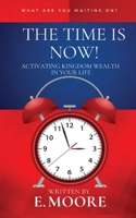 The Time Is Now! Activating Kingdom Wealth In Your Life! 1963424417 Book Cover