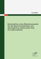 Konstruktion Eines Membranmoduls F R Die Querstromfiltration Mit Berlagertem Elektrischen Feld Im Laborma Stab 3836678748 Book Cover