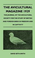 The Avicultural Magazine 1929 - The Journal Of The Avicultural Society For The Study Of British And Foreign Birds In Freedom And In Captivity 1446510336 Book Cover
