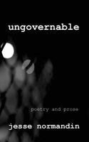 Ungovernable: Poetry and Prose 1519608152 Book Cover