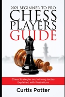 2021 Beginner to Pro Chess Players Guide: Chess Strategies and winning tactics Explained with illustrations B08VVKV33R Book Cover