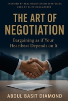 The Art of Negotiation: Bargaining as if Your Heartbeat Depends on It B0FXXN73CS Book Cover
